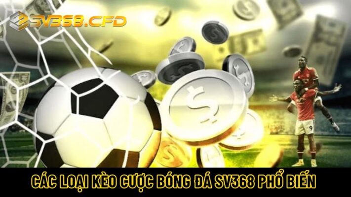 Các loại kèo cược bóng đá SV368 phổ biến nhất hiện nay