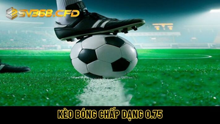 Kèo bóng chấp dạng 0.75