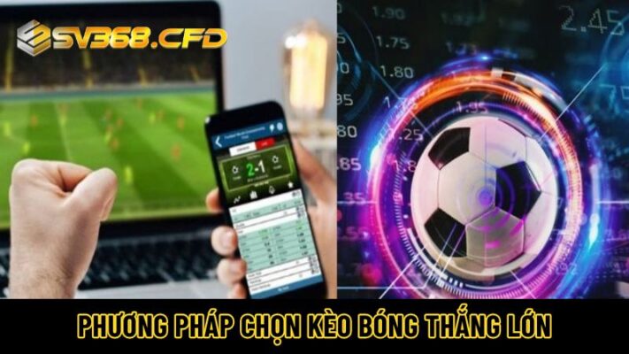 Phương pháp chọn kèo bóng thắng lớn