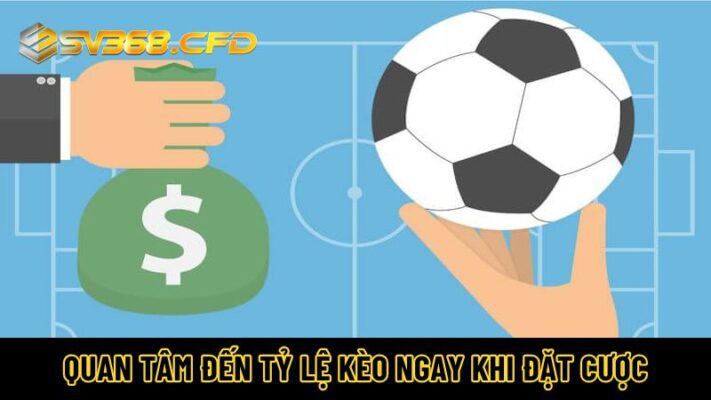 Quan tâm đến tỷ lệ kèo ngay khi đặt cược