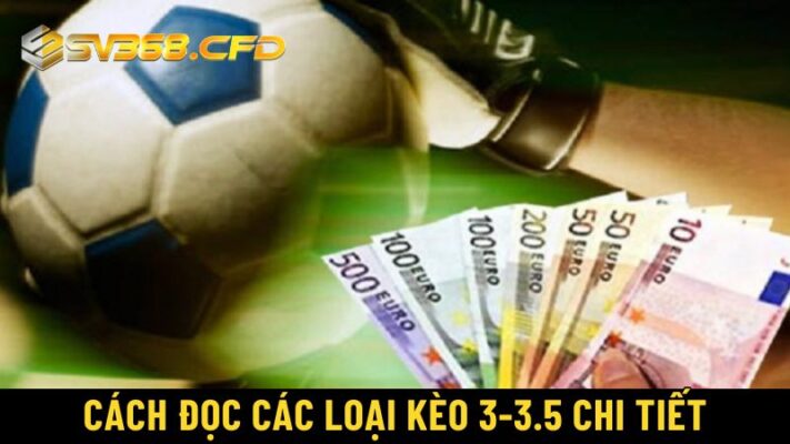 Cách đọc các loại kèo 3-3.5 chi tiết cực dễ hiểu