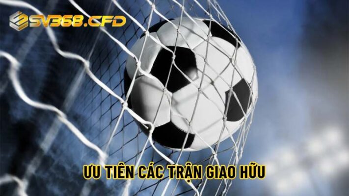 Các trận giao hữu là cơ hội vàng để bắt kèo AOS