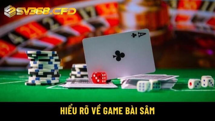 Hiểu rõ về game bài sâm