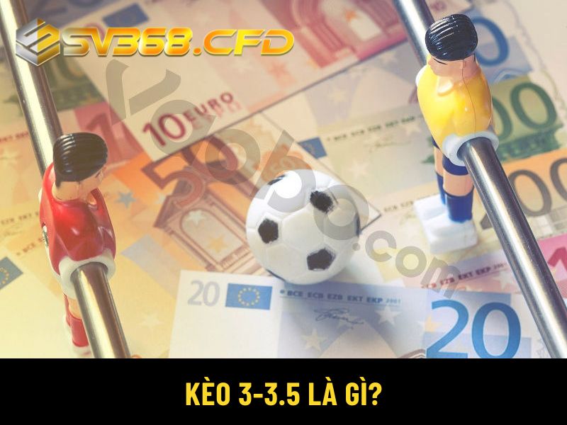 kèo 3-3.5 là gì