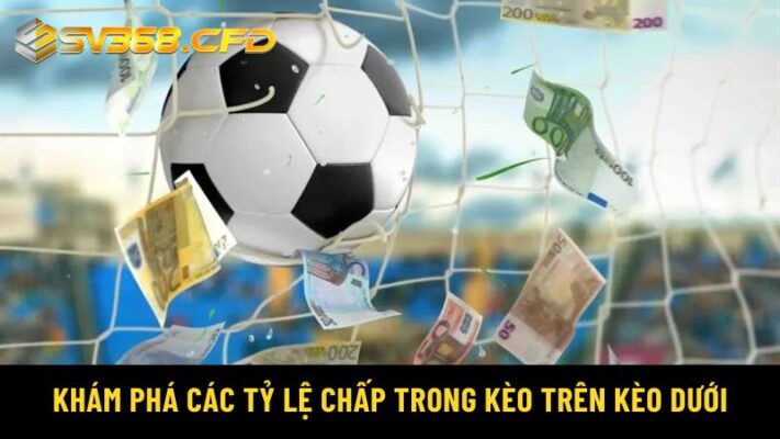 Khám phá các tỷ lệ chấp trong kèo trên kèo dưới