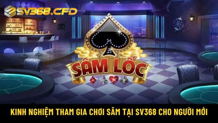 Cách chơi sâm SV368 luôn thắng cho người mới