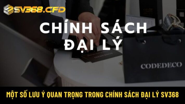 Một số lưu ý quan trọng trong chính sách đại lý SV368