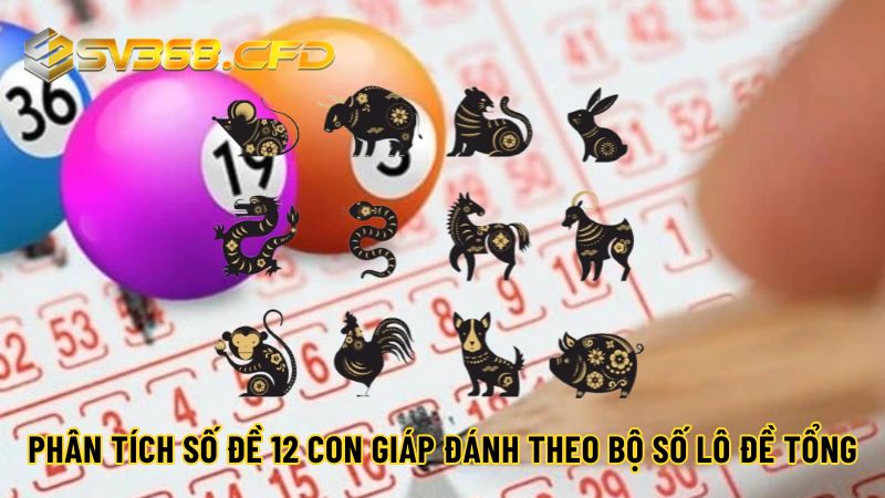 SV368 hướng dẫn cách tính tổng bộ số lô đề theo 12 con giáp