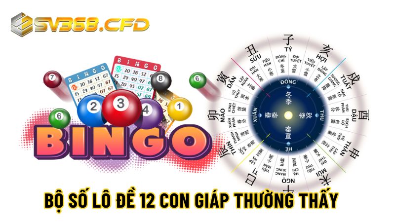 Bộ số lô đề theo 12 con giáp thường thấy hiện nay